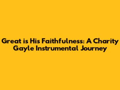 Great is His Faithfulness: A Charity Gayle Instrumental Journey
