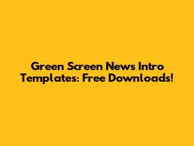 Green Screen News Intro Templates: Free Downloads!