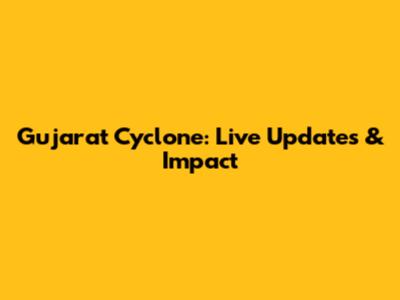 Gujarat Cyclone: Live Updates & Impact