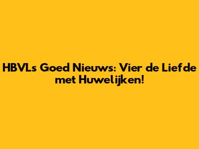 HBVL's Goed Nieuws: Vier de Liefde met Huwelijken!