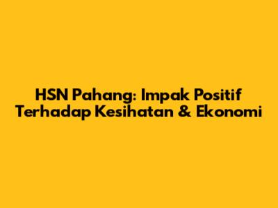 HSN Pahang: Impak Positif Terhadap Kesihatan & Ekonomi
