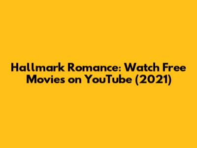 Hallmark Romance: Watch Free Movies on YouTube (2021)