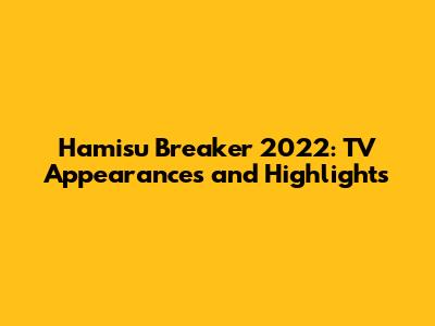 Hamisu Breaker 2022: TV Appearances and Highlights