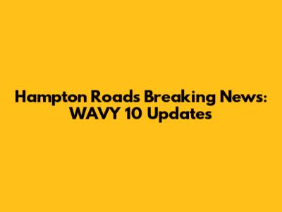 Hampton Roads Breaking News: WAVY 10 Updates