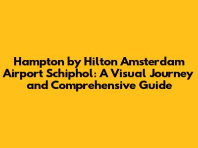 Hampton by Hilton Amsterdam Airport Schiphol: A Visual Journey and Comprehensive Guide