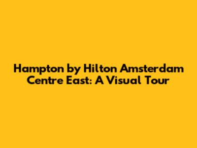 Hampton by Hilton Amsterdam Centre East: A Visual Tour