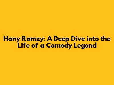 Hany Ramzy: A Deep Dive into the Life of a Comedy Legend