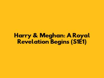 Harry & Meghan: A Royal Revelation Begins (S1E1)