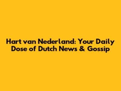 Hart van Nederland: Your Daily Dose of Dutch News & Gossip