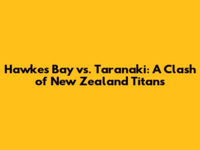 Hawke's Bay vs. Taranaki: A Clash of New Zealand Titans