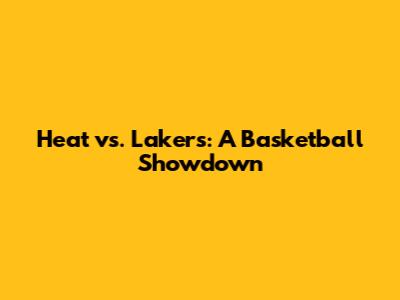 Heat vs. Lakers: A Basketball Showdown
