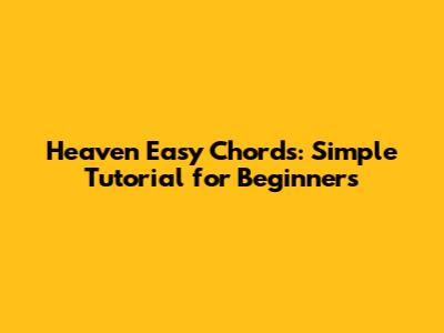 Heaven Easy Chords: Simple Tutorial for Beginners