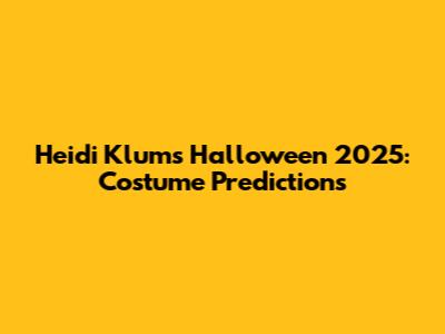 Heidi Klum's Halloween 2025: Costume Predictions