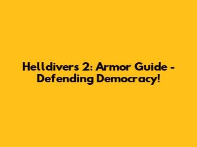 Helldivers 2: Armor Guide - Defending Democracy!