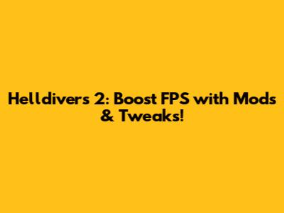 Helldivers 2: Boost FPS with Mods & Tweaks!