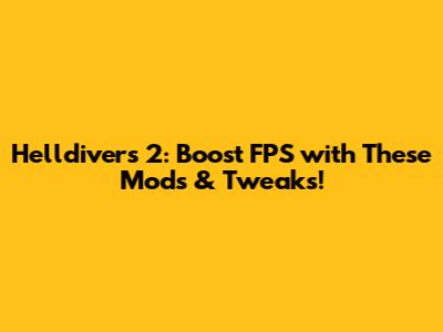 Helldivers 2: Boost FPS with These Mods & Tweaks!