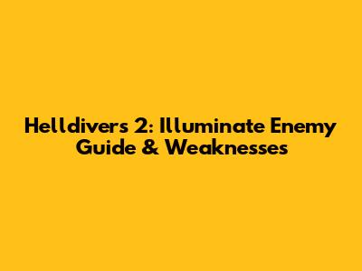 Helldivers 2: Illuminate Enemy Guide & Weaknesses