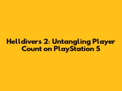Helldivers 2: Untangling Player Count on PlayStation 5