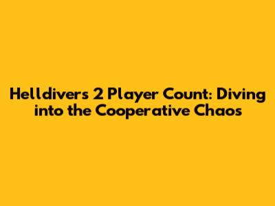 Helldivers 2 Player Count: Diving into the Cooperative Chaos