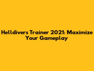 Helldivers Trainer 2021: Maximize Your Gameplay