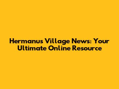 Hermanus Village News: Your Ultimate Online Resource