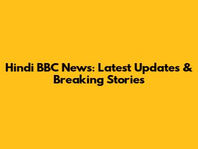 Hindi BBC News: Latest Updates & Breaking Stories