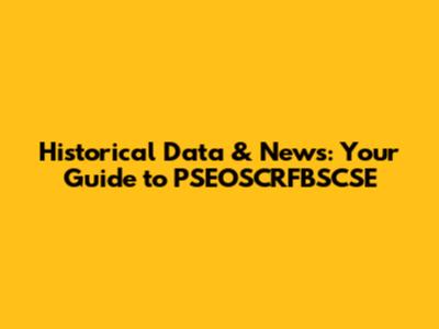 Historical Data & News: Your Guide to PSEOSCRFBSCSE