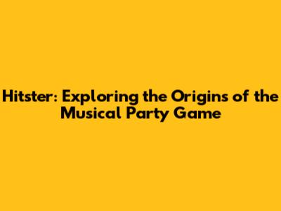 Hitster: Exploring the Origins of the Musical Party Game