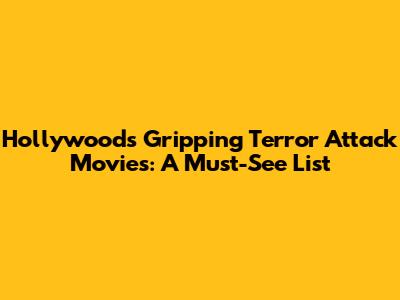 Hollywood's Gripping Terror Attack Movies: A Must-See List