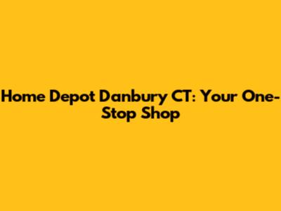 Home Depot Danbury CT: Your One-Stop Shop