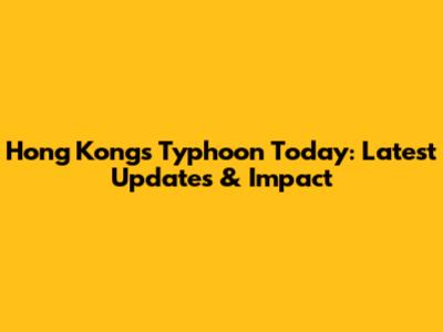 Hong Kong's Typhoon Today: Latest Updates & Impact