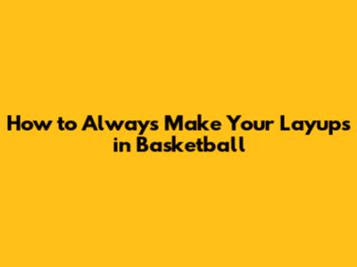 How to Always Make Your Layups in Basketball