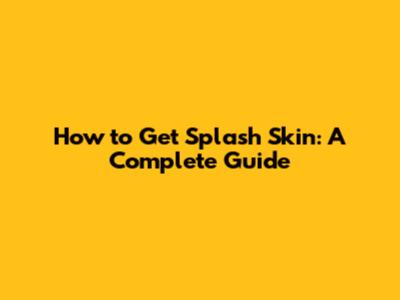 How to Get Splash Skin: A Complete Guide