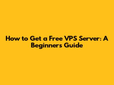 How to Get a Free VPS Server: A Beginner's Guide