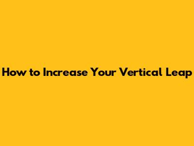 How to Increase Your Vertical Leap