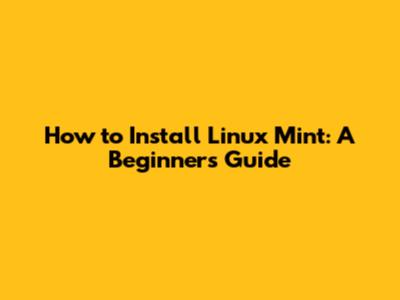 How to Install Linux Mint: A Beginner's Guide