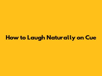 How to Laugh Naturally on Cue
