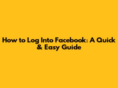 How to Log Into Facebook: A Quick & Easy Guide