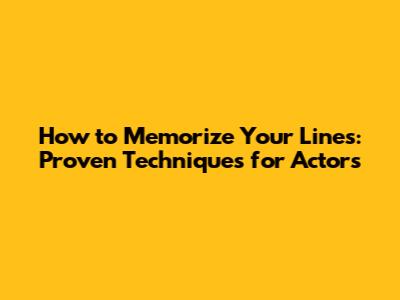 How to Memorize Your Lines: Proven Techniques for Actors