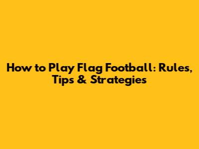How to Play Flag Football: Rules, Tips & Strategies
