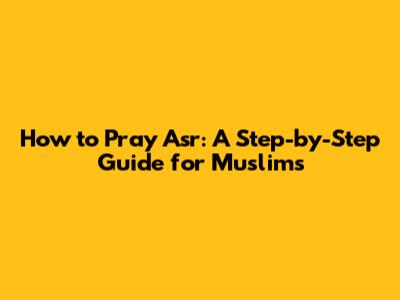How to Pray Asr: A Step-by-Step Guide for Muslims