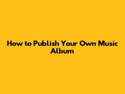 How to Publish Your Own Music Album