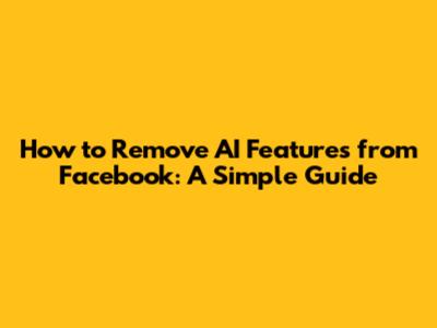 How to Remove AI Features from Facebook: A Simple Guide