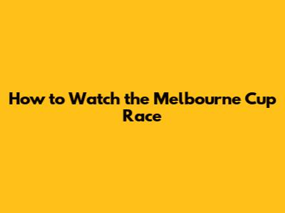 How to Watch the Melbourne Cup Race