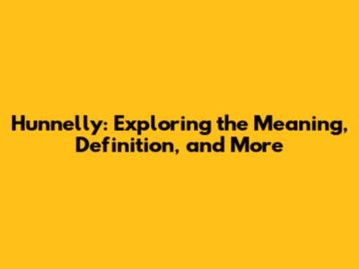 Hunnelly: Exploring the Meaning, Definition, and More