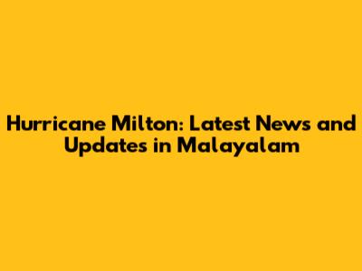 Hurricane Milton: Latest News and Updates in Malayalam