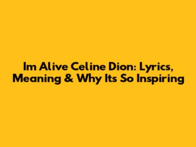 I'm Alive Celine Dion: Lyrics, Meaning & Why It's So Inspiring