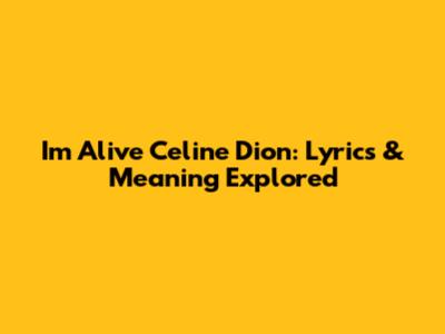 I'm Alive Celine Dion: Lyrics & Meaning Explored