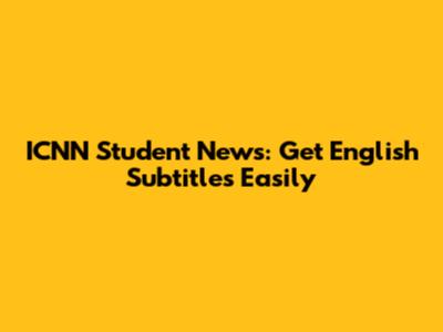 ICNN Student News: Get English Subtitles Easily
