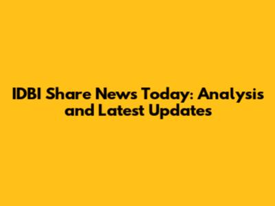 IDBI Share News Today: Analysis and Latest Updates
